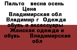 Пальто  (весна/осень) › Цена ­ 800 - Владимирская обл., Владимир г. Одежда, обувь и аксессуары » Женская одежда и обувь   . Владимирская обл.